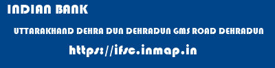 INDIAN BANK  UTTARAKHAND DEHRA DUN DEHRADUN GMS ROAD DEHRADUN  ifsc code
